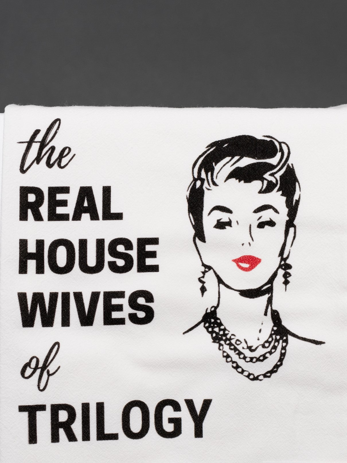 Real Housewives of Trilogy Flour Sack Towel